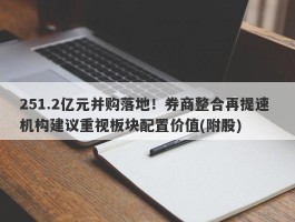 251.2亿元并购落地！券商整合再提速 机构建议重视板块配置价值(附股)