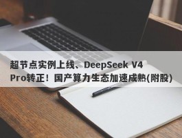 超节点实例上线、DeepSeek V4 Pro转正！国产算力生态加速成熟(附股)