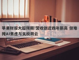 苹果财报大超预期!营收创近四年新高 但难掩AI焦虑与关税阴云
