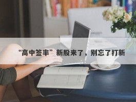 “高中签率”新股来了，别忘了打新