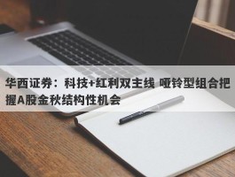 华西证券：科技+红利双主线 哑铃型组合把握A股金秋结构性机会