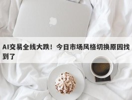 AI交易全线大跌！今日市场风格切换原因找到了