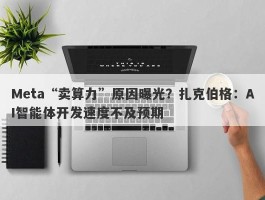 Meta“卖算力”原因曝光？扎克伯格：AI智能体开发速度不及预期