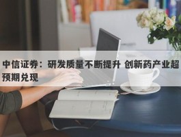 中信证券：研发质量不断提升 创新药产业超预期兑现