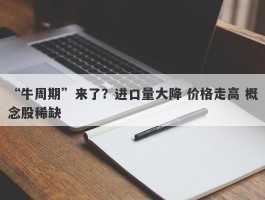 “牛周期”来了？进口量大降 价格走高 概念股稀缺