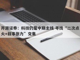 开源证券：科技仍是中期主线 寻找“二次点火+叙事张力”交集