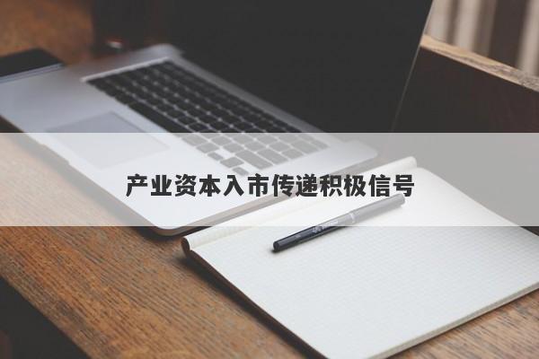 产业资本入市传递积极信号 产业资本入市传递积极信号
