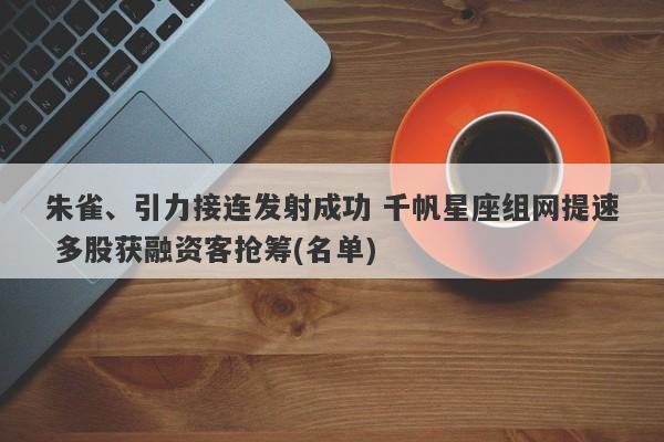 朱雀、引力接连发射成功 千帆星座组网提速 多股获融资客抢筹(名单) 朱雀、引力接连发射成功 千帆星座组网提速 多股获融资客抢筹(名单)